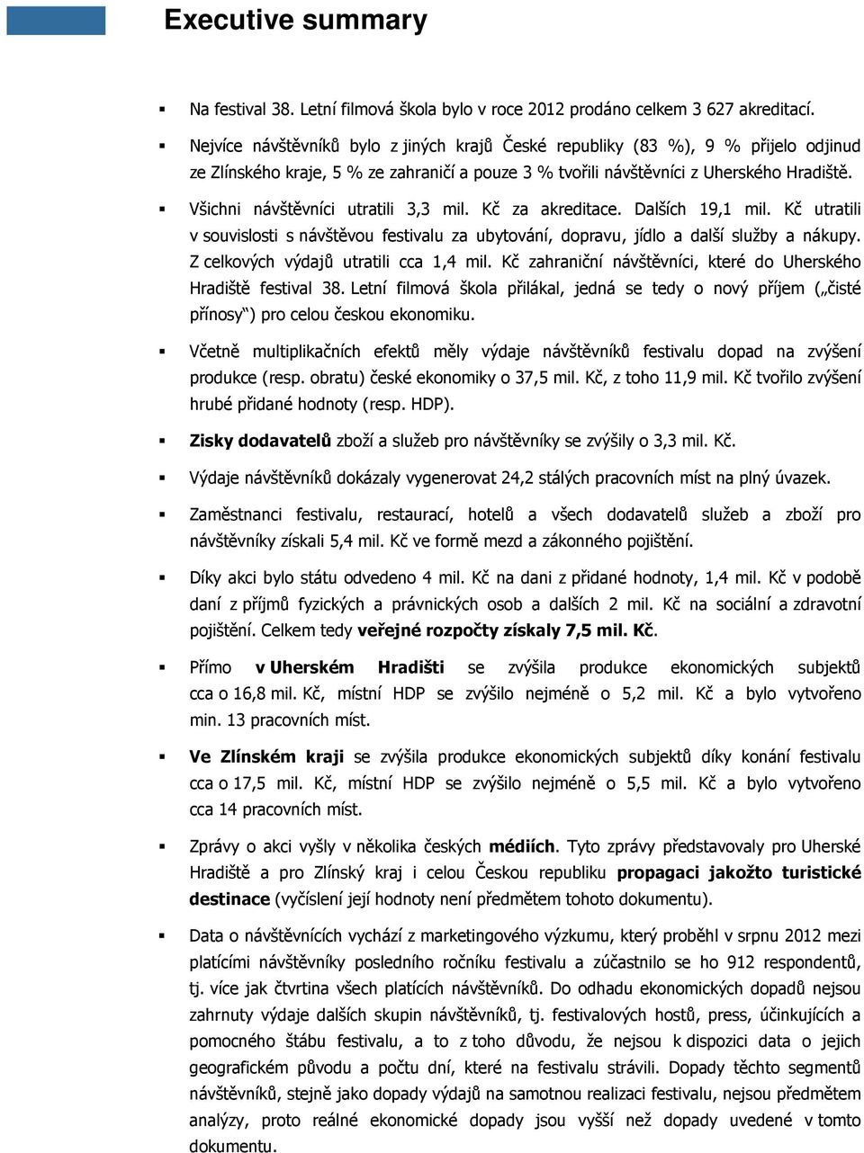 Kč za akreditace. Dalších 19,1 mil. Kč utratili v souvislosti s návštěvou festivalu za ubytování, dopravu, jídlo a další služby a nákupy. Z celkových výdajů utratili cca 1,4 mil.