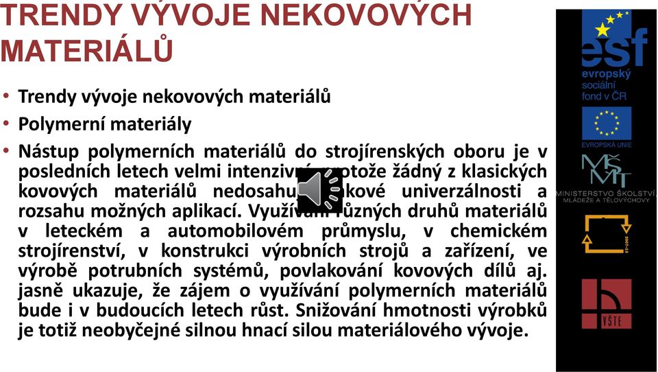 Využívání různých druhů materiálů v leteckém a automobilovém průmyslu, v chemickém strojírenství, v konstrukci výrobních strojů a zařízení, ve výrobě potrubních