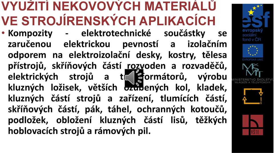 elektrických strojů a transformátorů, výrobu kluzných ložisek, větších ozubených kol, kladek, kluzných částí strojů a zařízení,