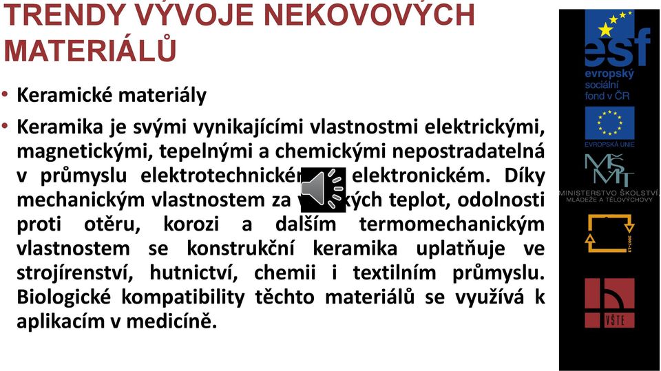 Díky mechanickým vlastnostem za vysokých teplot, odolnosti proti otěru, korozi a dalším termomechanickým vlastnostem se