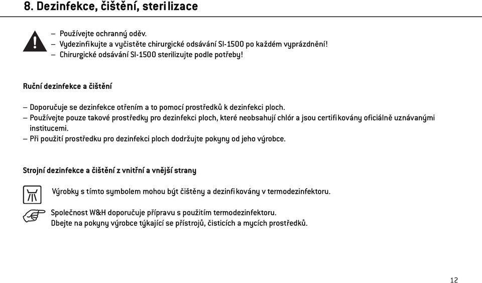 Používejte pouze takové prostředky pro dezinfekci ploch, které neobsahují chlór a jsou certifikovány oficiálně uznávanými institucemi.