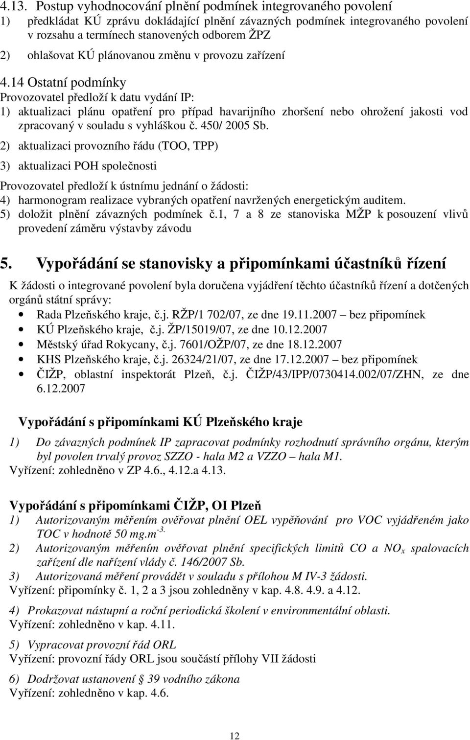 14 Ostatní podmínky Provozovatel předloží k datu vydání IP: 1) aktualizaci plánu opatření pro případ havarijního zhoršení nebo ohrožení jakosti vod zpracovaný v souladu s vyhláškou č. 450/ 2005 Sb.