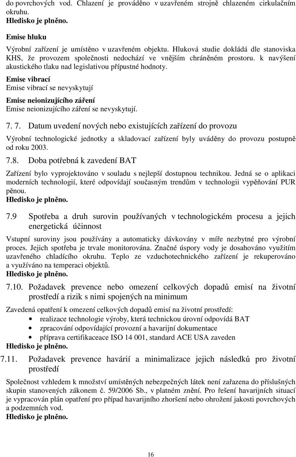 Emise vibrací Emise vibrací se nevyskytují Emise neionizujícího záření Emise neionizujícího záření se nevyskytují. 7.