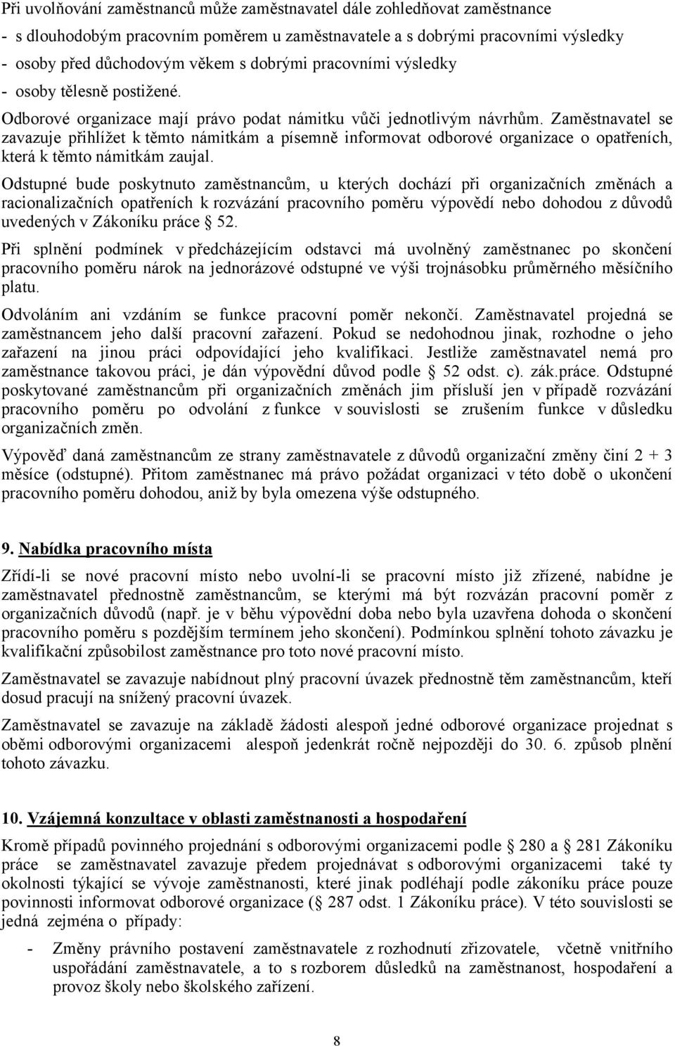 Zaměstnavatel se zavazuje přihlížet k těmto námitkám a písemně informovat odborové organizace o opatřeních, která k těmto námitkám zaujal.