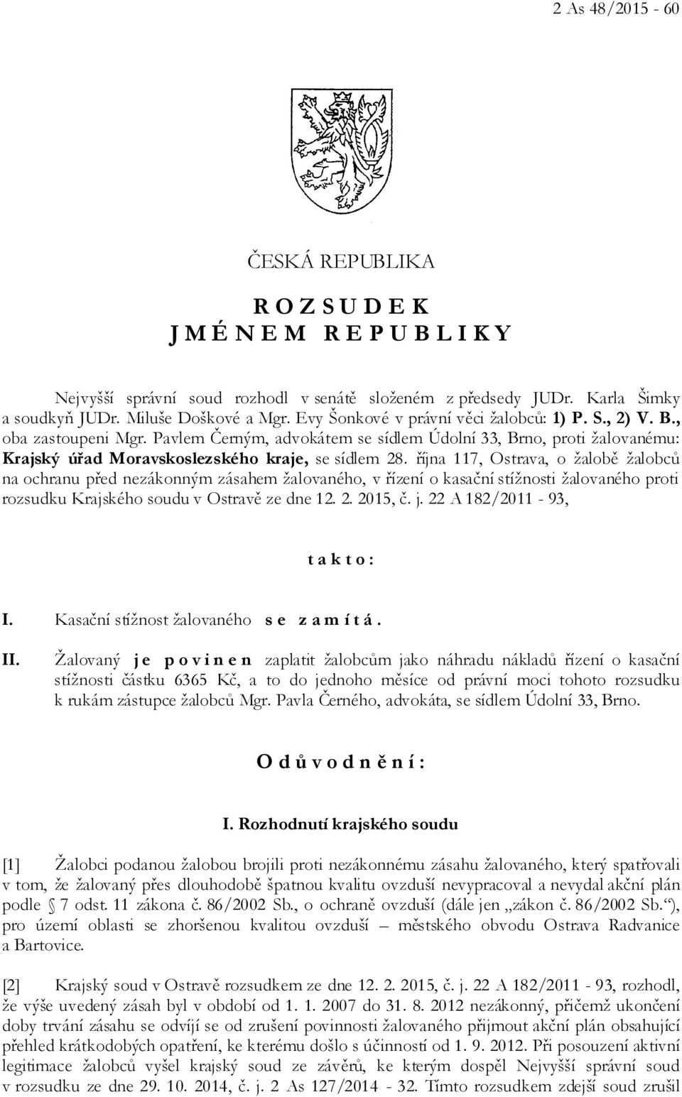 října 117, Ostrava, o žalobě žalobců na ochranu před nezákonným zásahem žalovaného, v řízení o kasační stížnosti žalovaného proti rozsudku Krajského soudu v Ostravě ze dne 12. 2. 2015, č. j.