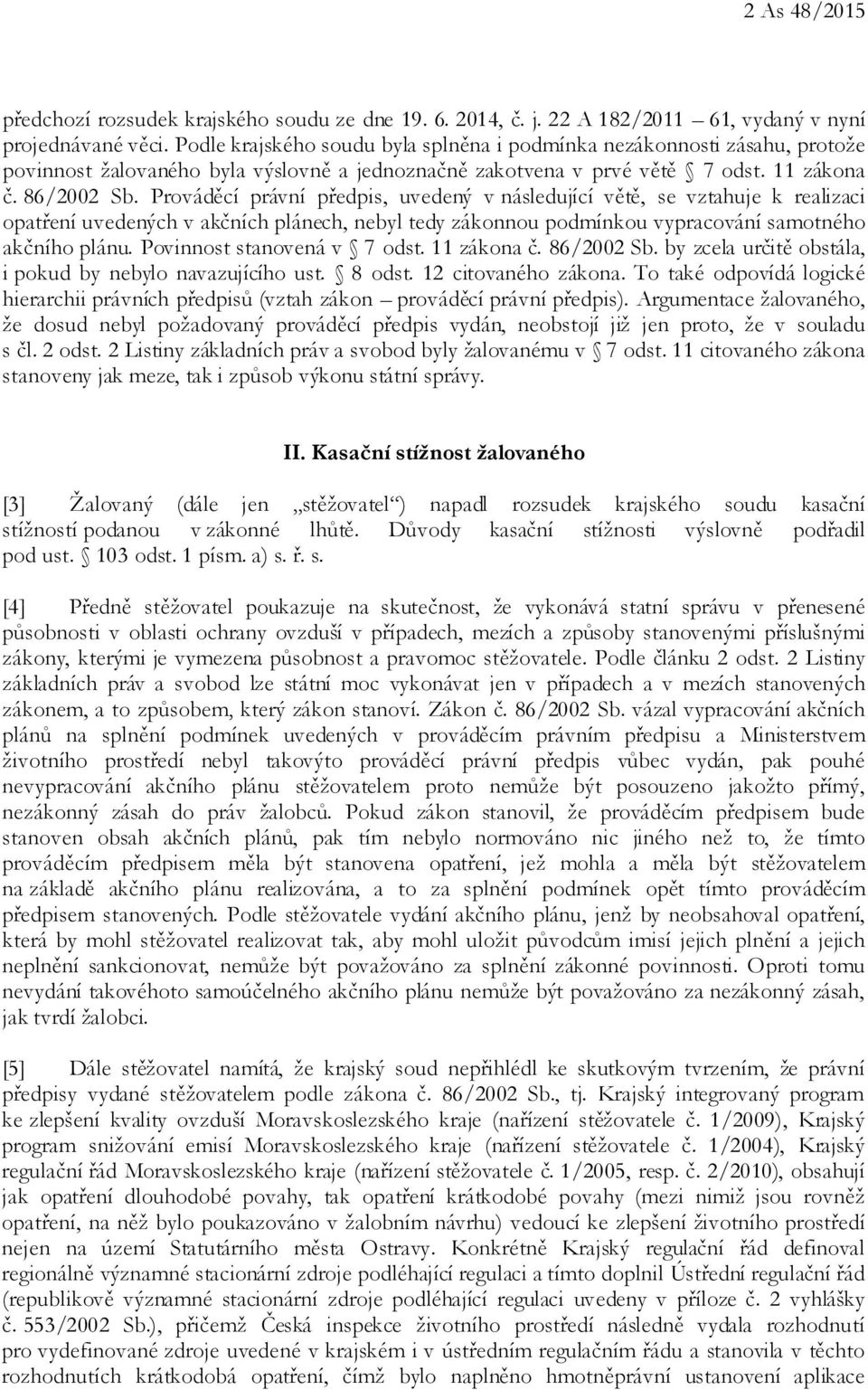 Prováděcí právní předpis, uvedený v následující větě, se vztahuje k realizaci opatření uvedených v akčních plánech, nebyl tedy zákonnou podmínkou vypracování samotného akčního plánu.