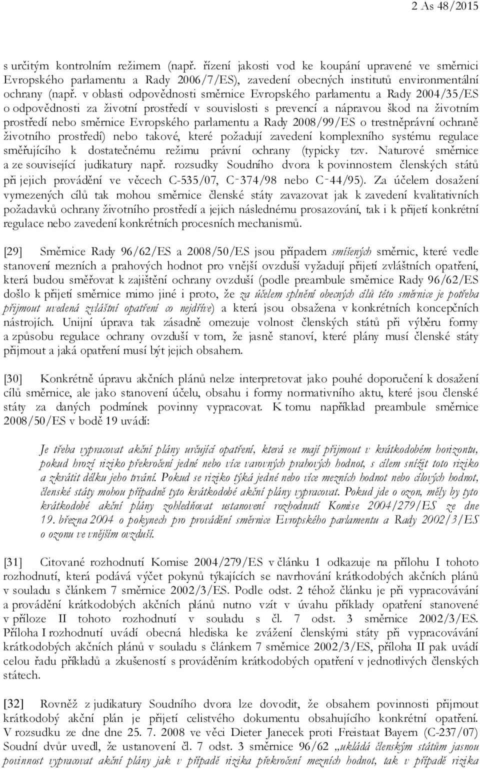 parlamentu a Rady 2008/99/ES o trestněprávní ochraně životního prostředí) nebo takové, které požadují zavedení komplexního systému regulace směřujícího k dostatečnému režimu právní ochrany (typicky