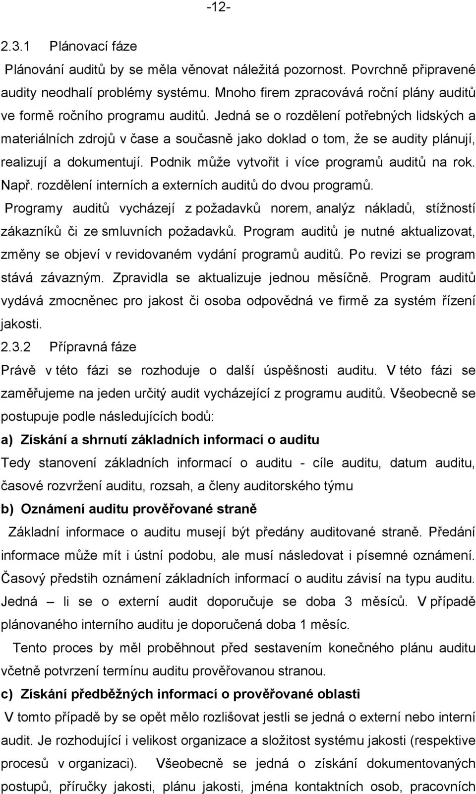 Jedná se o rozdělení potřebných lidských a materiálních zdrojů v čase a současně jako doklad o tom, že se audity plánují, realizují a dokumentují. Podnik může vytvořit i více programů auditů na rok.