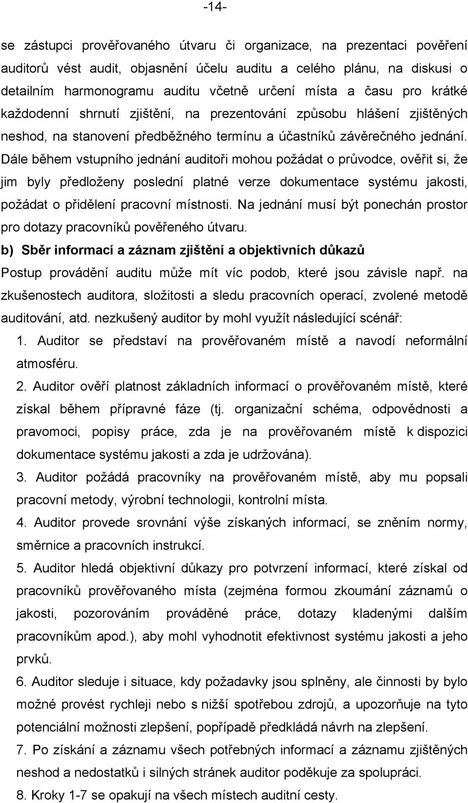 Dále během vstupního jednání auditoři mohou požádat o průvodce, ověřit si, že jim byly předloženy poslední platné verze dokumentace systému jakosti, požádat o přidělení pracovní místnosti.