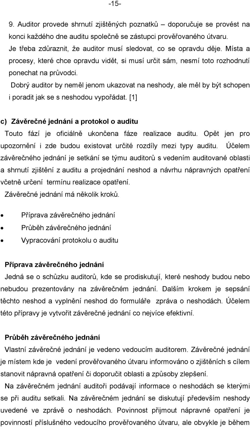 Dobrý auditor by neměl jenom ukazovat na neshody, ale měl by být schopen i poradit jak se s neshodou vypořádat.