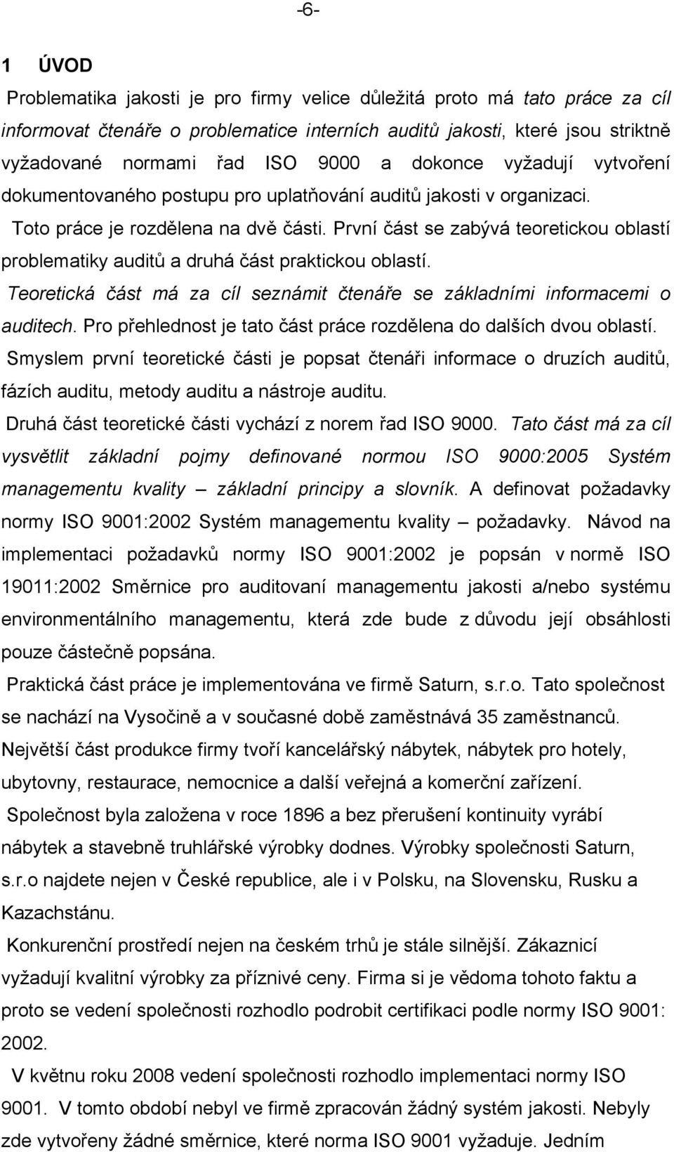 První část se zabývá teoretickou oblastí problematiky auditů a druhá část praktickou oblastí. Teoretická část má za cíl seznámit čtenáře se základními informacemi o auditech.