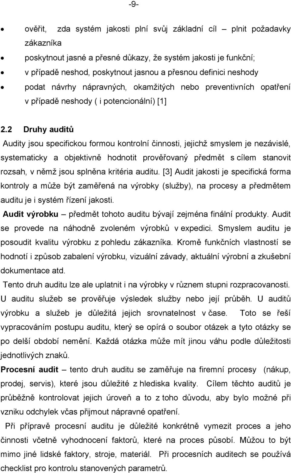 2 Druhy auditů Audity jsou specifickou formou kontrolní činnosti, jejichž smyslem je nezávislé, systematicky a objektivně hodnotit prověřovaný předmět s cílem stanovit rozsah, v němž jsou splněna