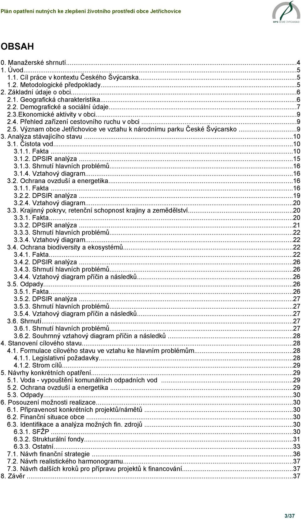 ..10 3.1. Čistota vod...10 3.1.1. Fakta...10 3.1.2. DPSIR analýza...15 3.1.3. Shrnutí hlavních problémů...16 3.1.4. Vztahový diagram...16 3.2. Ochrana ovzduší a energetika...16 3.1.1. Fakta...16 3.2.2. DPSIR analýza...19 3.