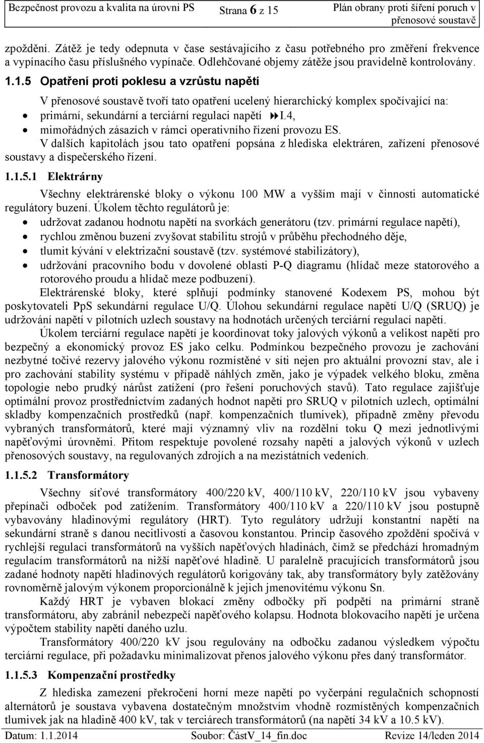 1.5 Opatření proti poklesu a vzrůstu napětí V přenosové soustavě tvoří tato opatření ucelený hierarchický komplex spočívající na: primární, sekundární a terciární regulaci napětíi.