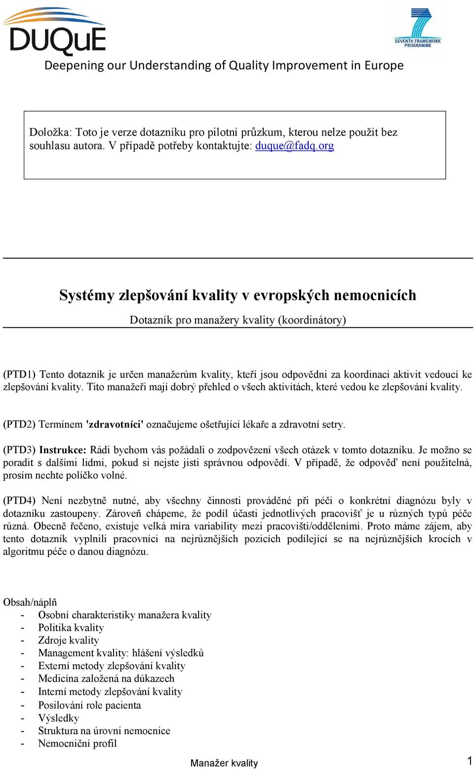 vedoucí ke zlepšování kvality. Tito manažeři mají dobrý přehled o všech aktivitách, které vedou ke zlepšování kvality. (PTD2) Termínem 'zdravotníci' označujeme ošetřující lékaře a zdravotní setry.