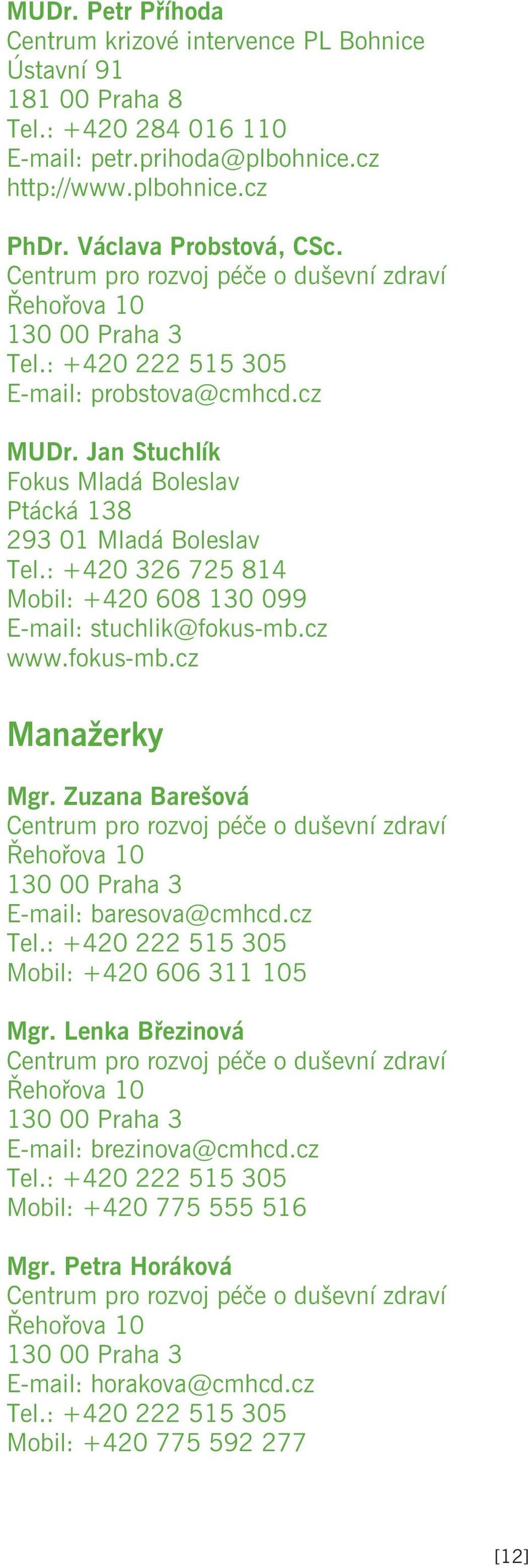 : +420 326 725 814 Mobil: +420 608 130 099 E-mail: stuchlik@fokus-mb.cz www.fokus-mb.cz Manažerky Mgr. Zuzana Barešová E-mail: baresova@cmhcd.cz Tel.