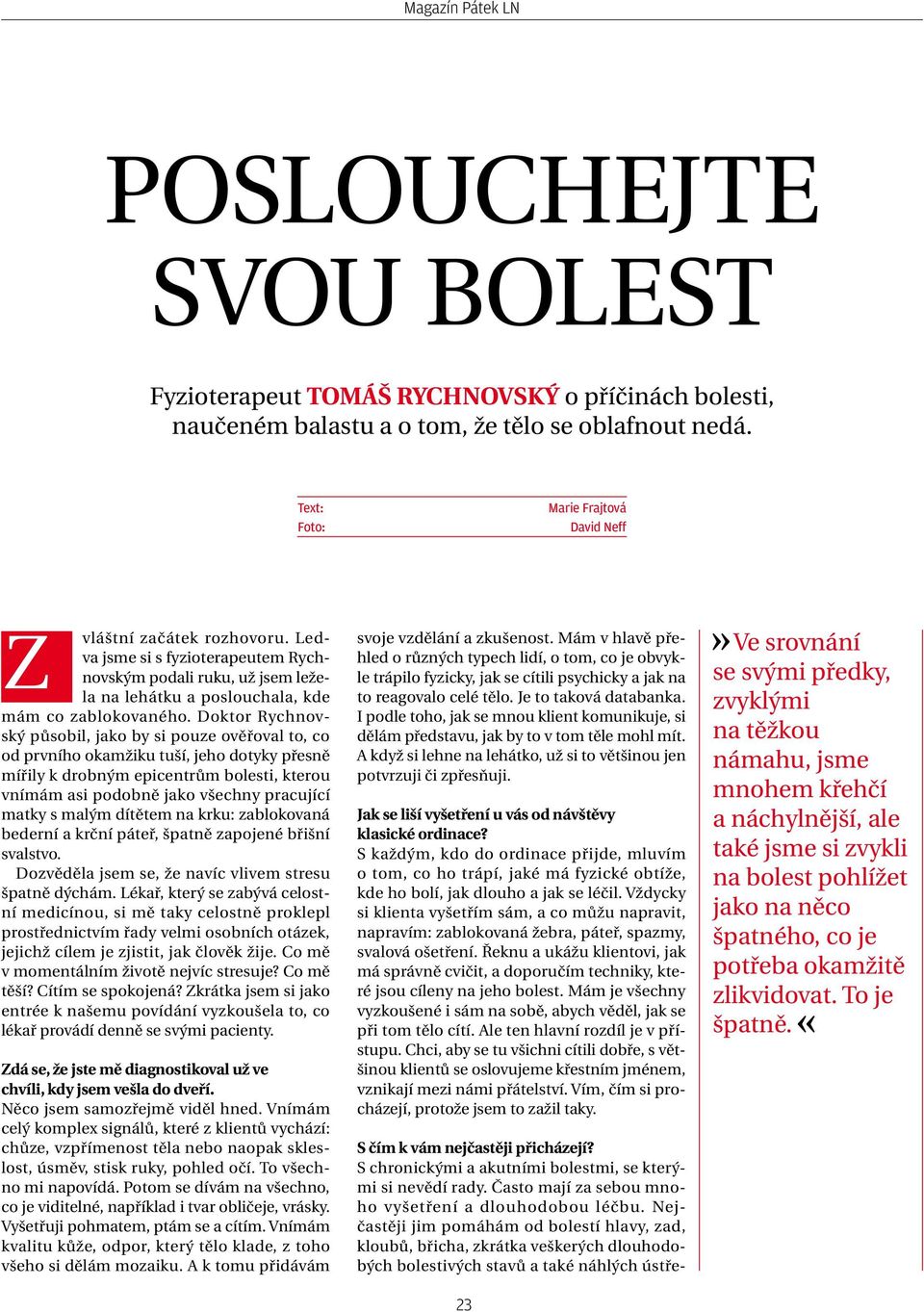 Doktor Rychnovský působil, jako by si pouze ověřoval to, co od prvního okamžiku tuší, jeho dotyky přesně mířily k drobným epicentrům bolesti, kterou vnímám asi podobně jako všechny pracující matky s