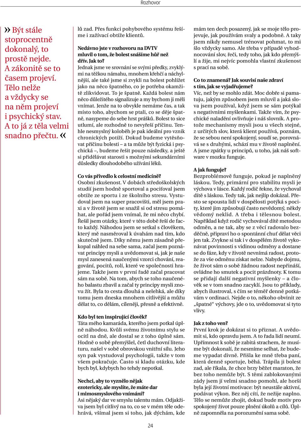 Jednak jsme ve srovnání se svými předky, zvyklými na těžkou námahu, mnohem křehčí a náchylnější, ale také jsme si zvykli na bolest pohlížet jako na něco špatného, co je potřeba okamžitě zlikvidovat.