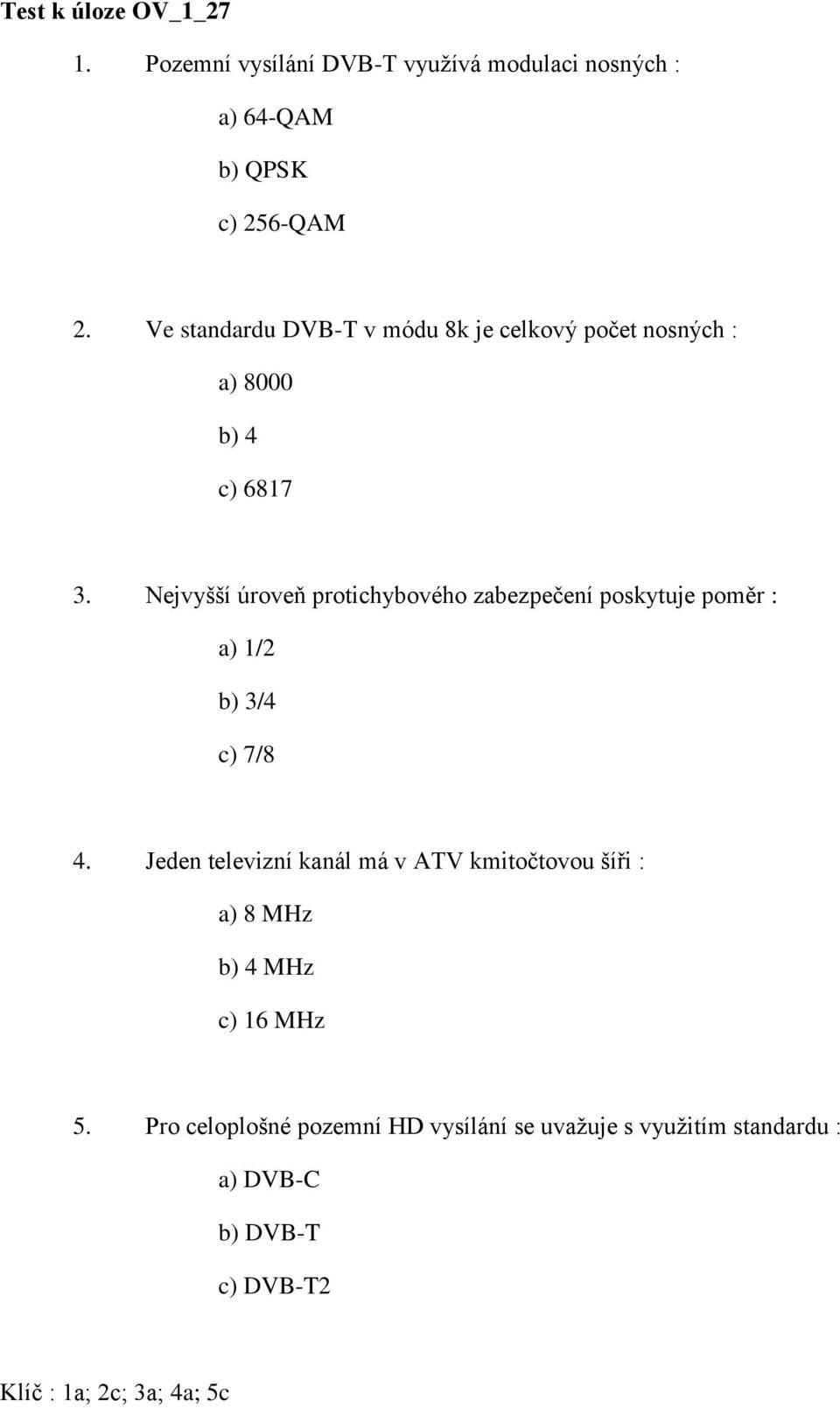 Nejvyšší úroveň protichybového zabezpečení poskytuje poměr : a) 1/2 b) 3/4 c) 7/8 4.