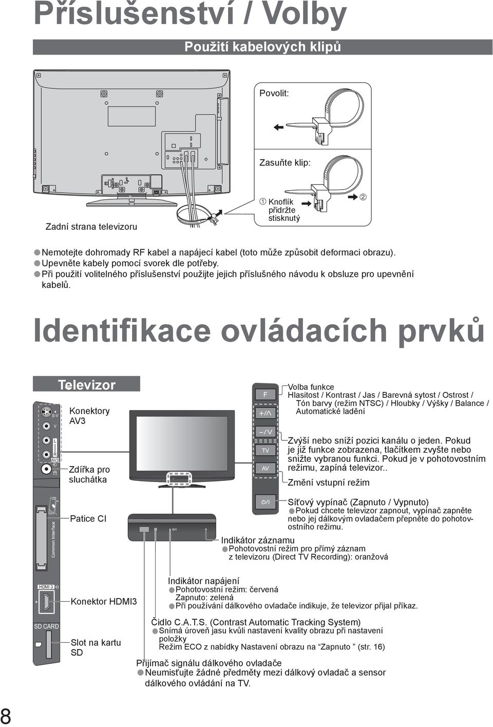 Identifikace ovládacích prvků S-V V Televizor Konektory AV3 Volba funkce Hlasitost / Kontrast / Jas / Barevná sytost / Ostrost / Tón barvy (režim NTSC) / Hloubky / Výšky / Balance / Automatické