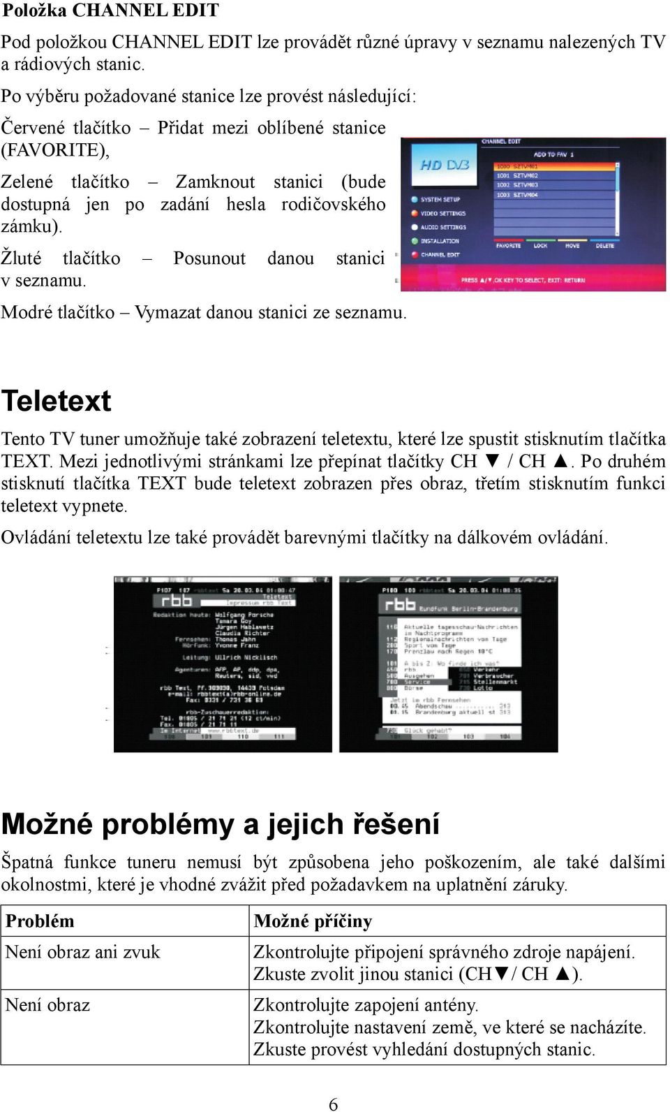 Žluté tlačítko Posunout danou stanici v seznamu. Modré tlačítko Vymazat danou stanici ze seznamu. Teletext Tento TV tuner umožňuje také zobrazení teletextu, které lze spustit stisknutím tlačítka TEXT.