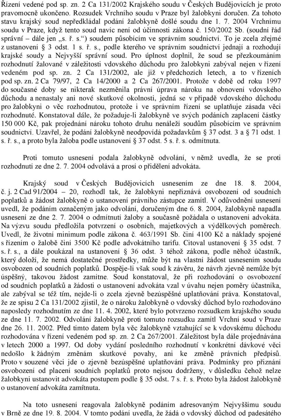 (soudní řád správní dále jen s. ř. s. ) soudem působícím ve správním soudnictví. To je zcela zřejmé z ustanovení 3 odst. 1 s. ř. s., podle kterého ve správním soudnictví jednají a rozhodují krajské soudy a Nejvyšší správní soud.