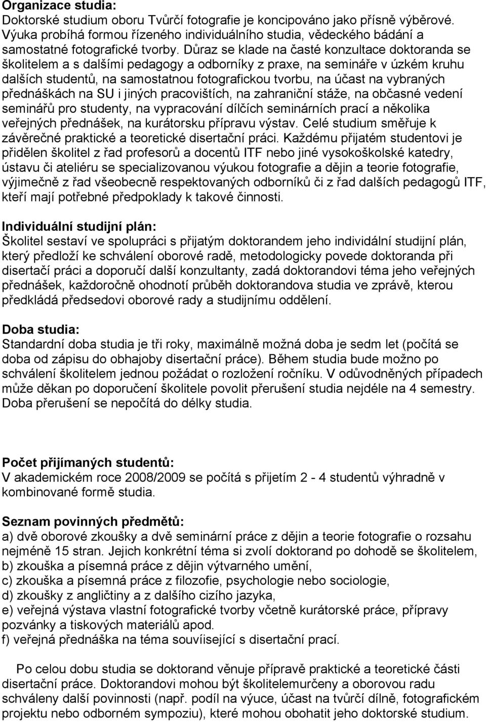 Důraz se klade na časté konzultace doktoranda se školitelem a s dalšími pedagogy a odborníky z praxe, na semináře v úzkém kruhu dalších studentů, na samostatnou fotografickou tvorbu, na účast na