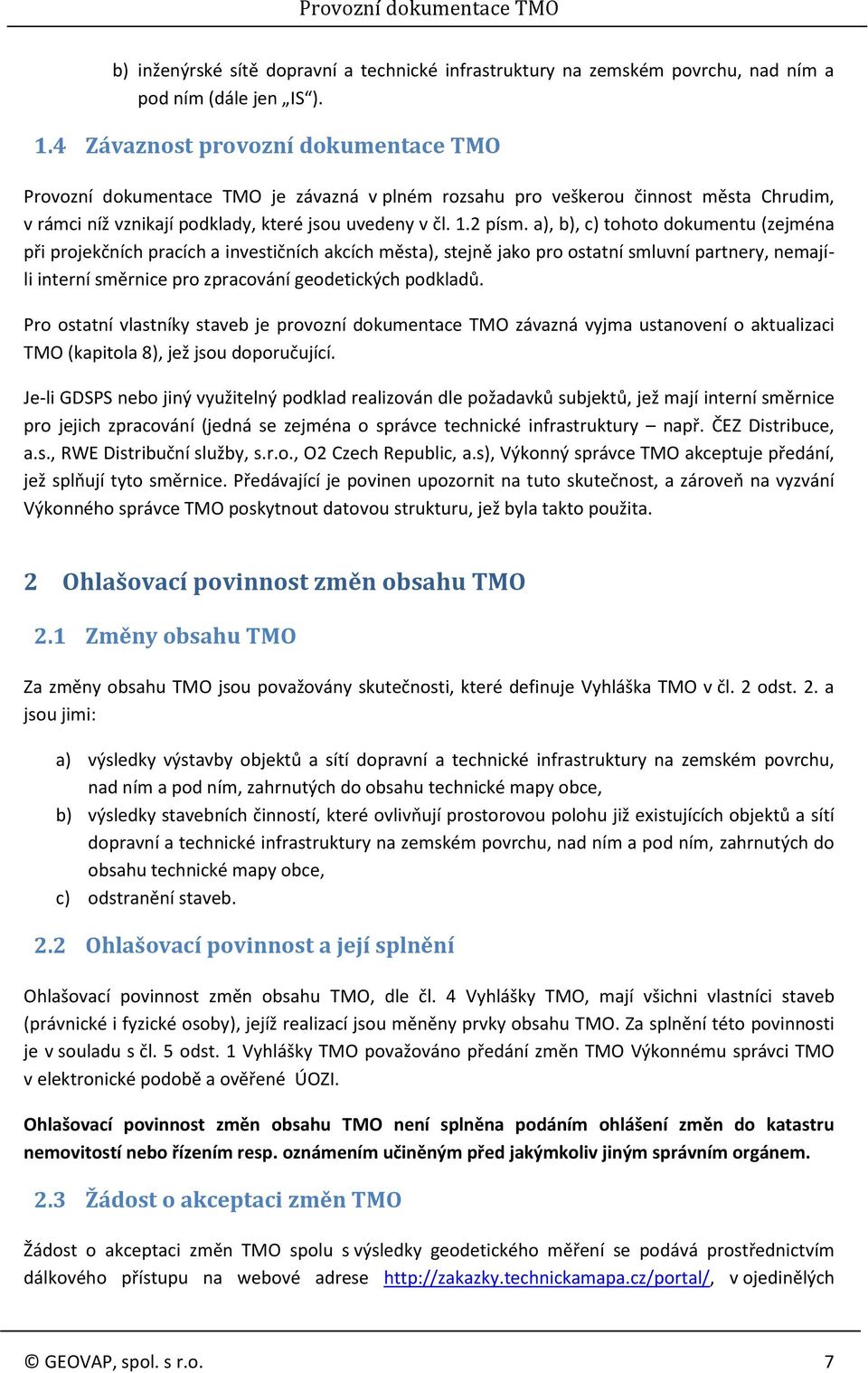 a), b), c) tohoto dokumentu (zejména při projekčních pracích a investičních akcích města), stejně jako pro ostatní smluvní partnery, nemajíli interní směrnice pro zpracování geodetických podkladů.