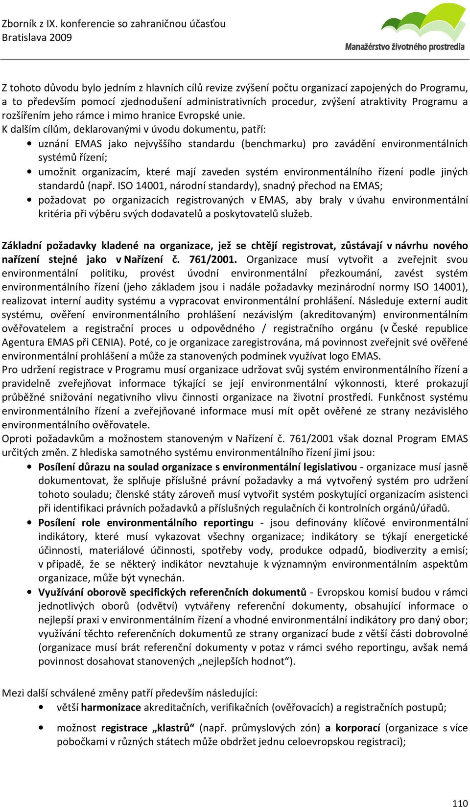 K dalším cílům, deklarovanými v úvodu dokumentu, patří: uznání EMAS jako nejvyššího standardu (benchmarku) pro zavádění environmentálních systémů řízení; umožnit organizacím, které mají zaveden