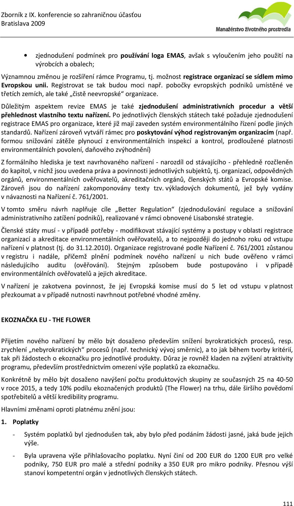 Důležitým aspektem revize EMAS je také zjednodušení administrativních procedur a větší přehlednost vlastního textu nařízení.