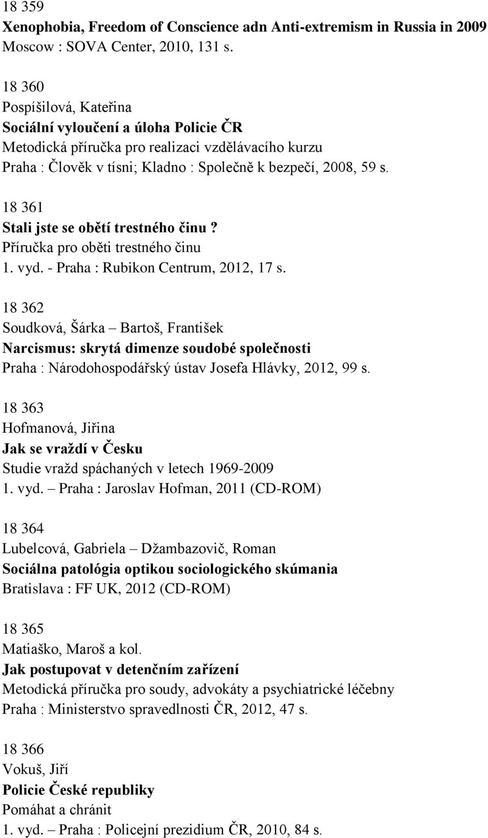 18 361 Stali jste se obětí trestného činu? Příručka pro oběti trestného činu 1. vyd. - Praha : Rubikon Centrum, 2012, 17 s.