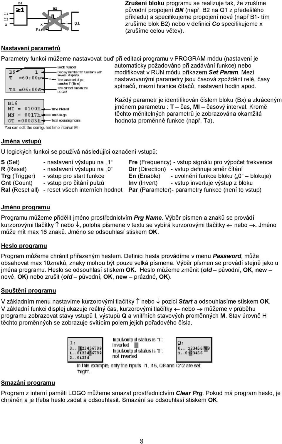 Nastavení parametrů Parametry funkcí můžeme nastavovat buď při editaci programu v PROGRAM módu (nastavení je automaticky požadováno při zadávání funkce) nebo modifikovat v RUN módu příkazem Set Param.