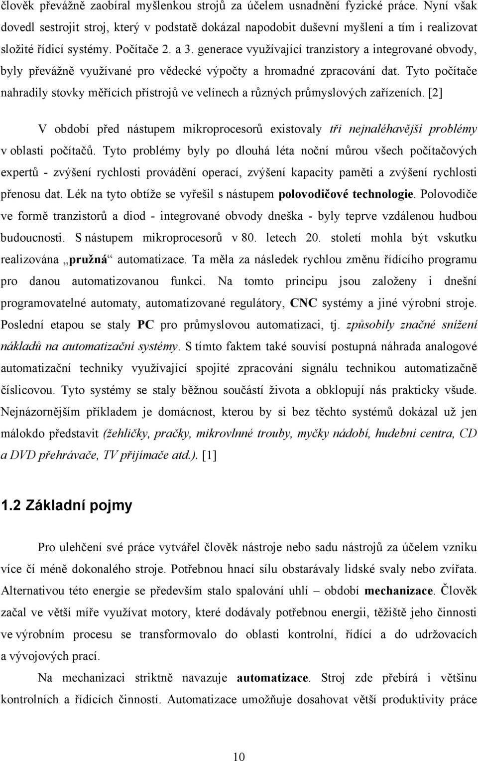 Tyto počítče nhrdily stovky měřících přístrojů ve velínech různých průmyslových zřízeních. [2] V období před nástupem mikroprocesorů existovly tři nejnléhvější problémy v oblsti počítčů.