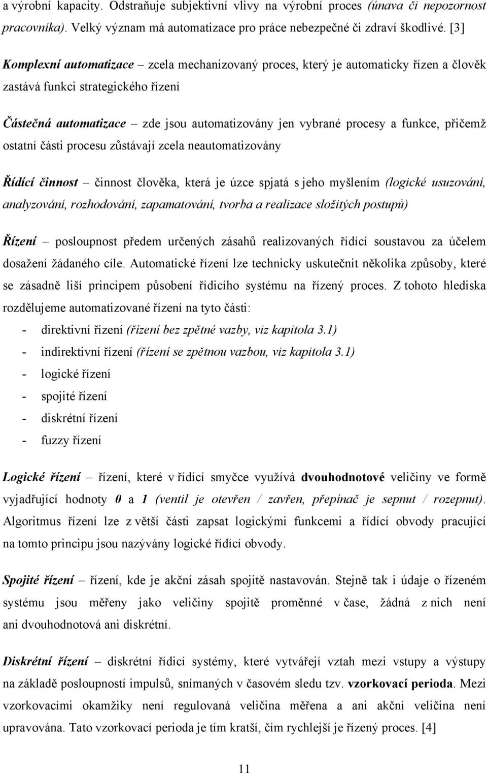 části procesu zůstávjí zcel neutomtizovány Řídící činnost činnost člověk, která je úzce spjtá s jeho myšlením (logické usuzování, nlyzování, rozhodování, zpmtování, tvorb relizce složitých postupů)