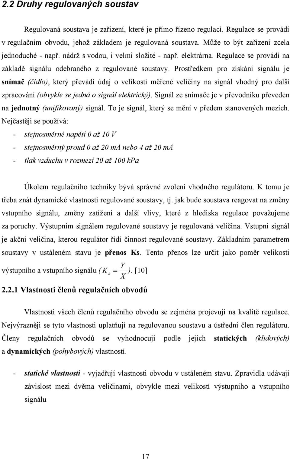 Prostředkem pro získání signálu je snímč (čidlo), který převádí údj o velikosti měřené veličiny n signál vhodný pro dlší zprcování (obvykle se jedná o signál elektrický).