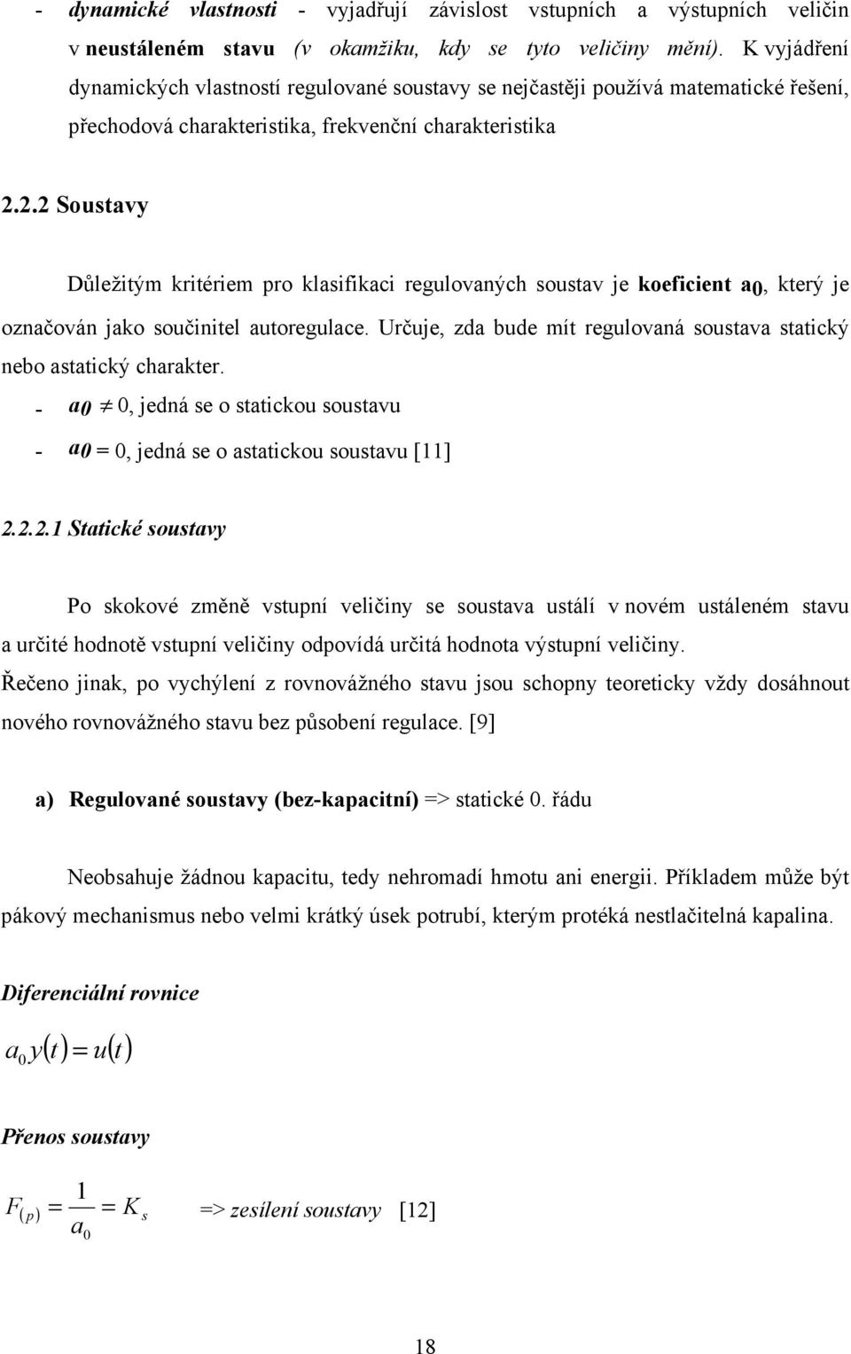 2.2 Soustvy Důležitým kritériem pro klsifikci regulovných soustv je koeficient 0, který je oznčován jko součinitel utoregulce. Určuje, zd bude mít regulovná soustv sttický nebo sttický chrkter.