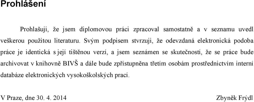 Svým podpisem stvrzuji, že odevzdná elektronická podob práce je identická s její tištěnou verzí, jsem