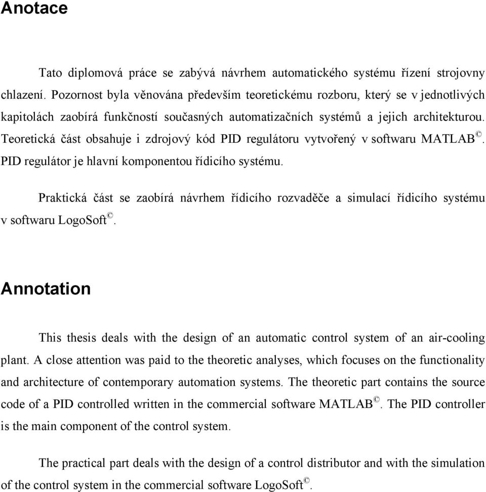 Teoretická část obshuje i zdrojový kód PID regulátoru vytvořený v softwru MATLAB. PID regulátor je hlvní komponentou řídicího systému.