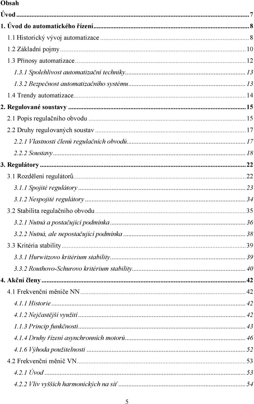 .. 22 3. Rozdělení regulátorů... 22 3.. Spojité regulátory... 23 3..2 Nespojité regulátory... 34 3.2 Stbilit regulčního obvodu... 35 3.2. Nutná postčující podmínk... 36 3.2.2 Nutná, le nepostčující podmínk.