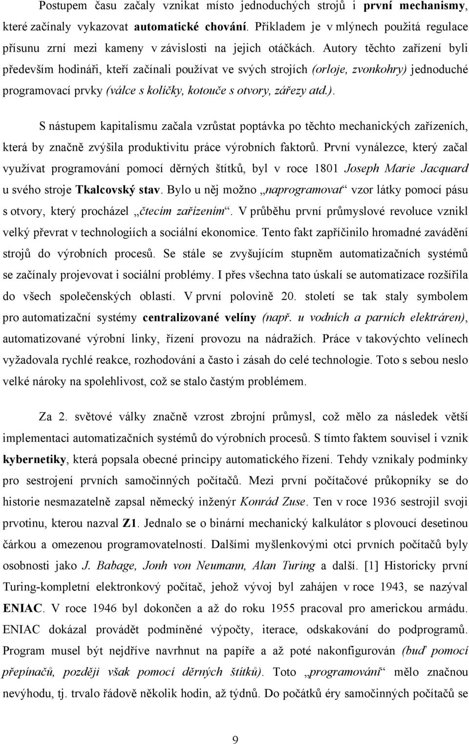 Autory těchto zřízení byli především hodináři, kteří zčínli používt ve svých strojích (orloje, zvonkohry) 