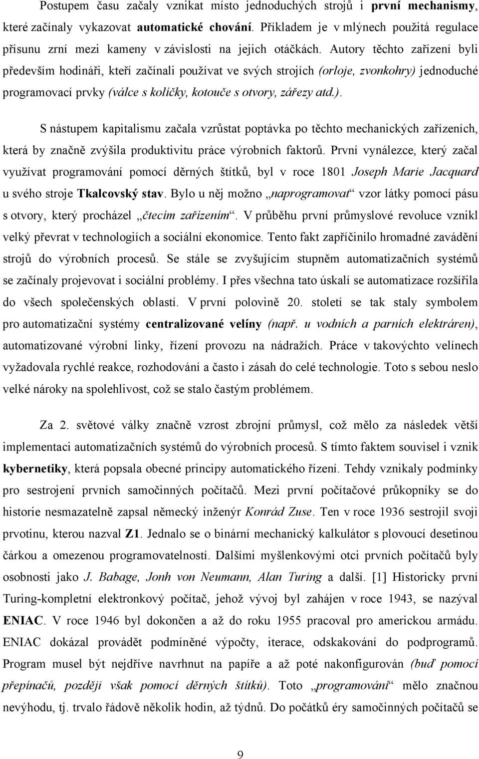 Autory těchto zřízení byli především hodináři, kteří zčínli používt ve svých strojích (orloje, zvonkohry) 