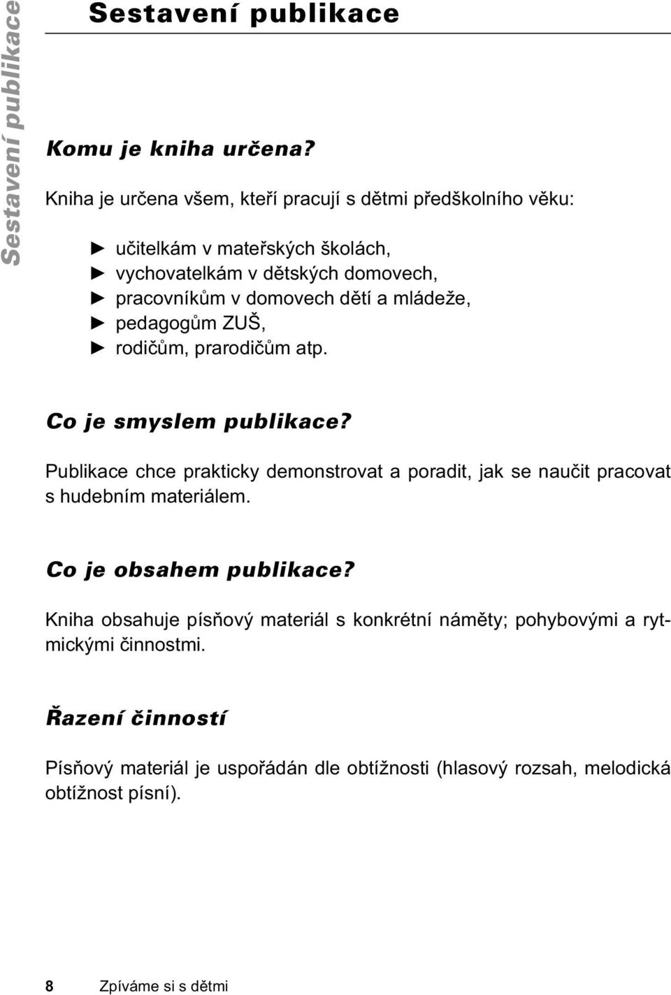 rodičům, prarodičům atp. Co je smyslem publikace? Publikace chce prakticky demonstrovat a poradit, jak se naučit pracovat s hudebním materiálem. Co je obsahem publikace?