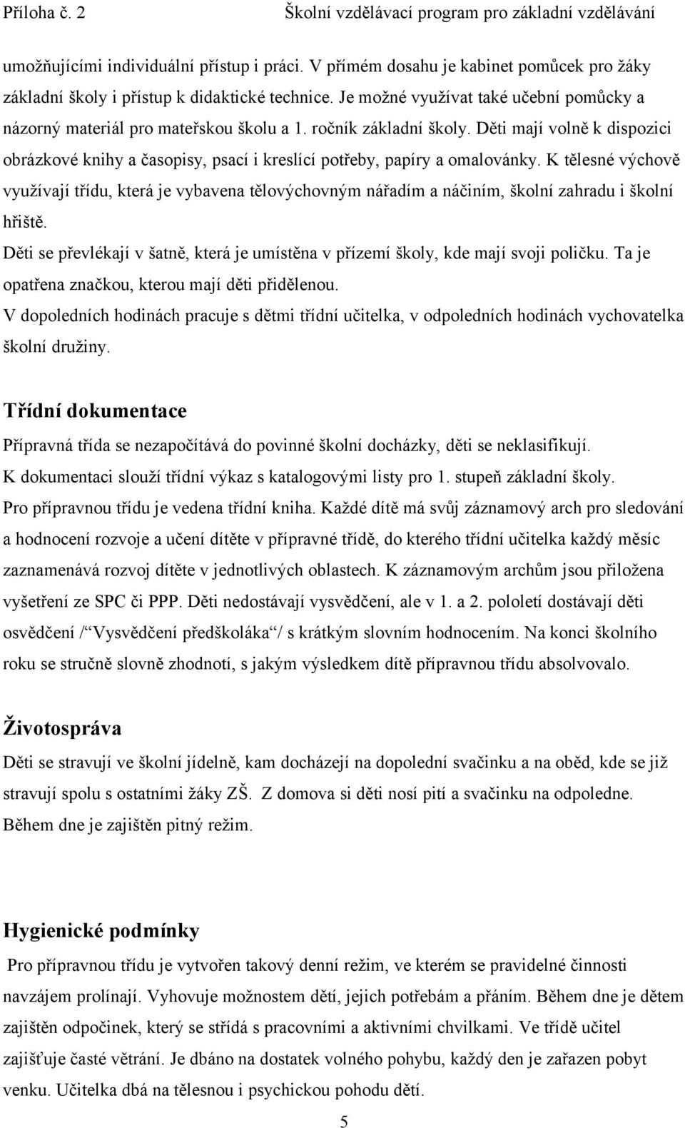 Děti mají volně k dispozici obrázkové knihy a časopisy, psací i kreslící potřeby, papíry a omalovánky.