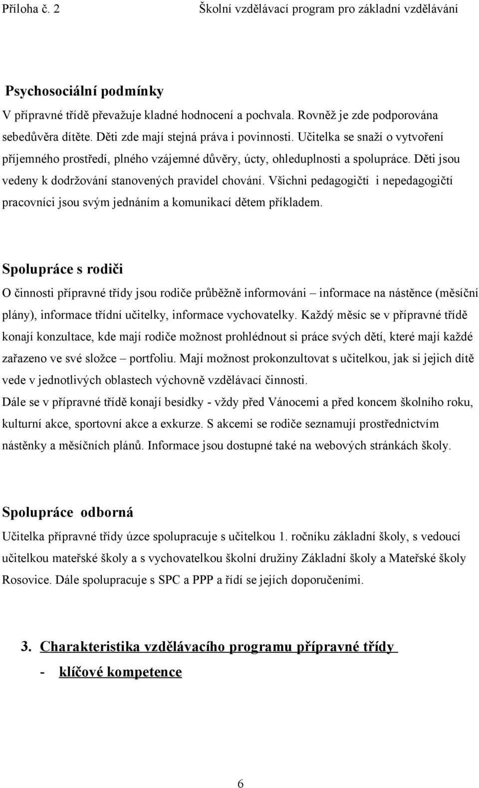 Všichni pedagogičtí i nepedagogičtí pracovníci jsou svým jednáním a komunikací dětem příkladem.