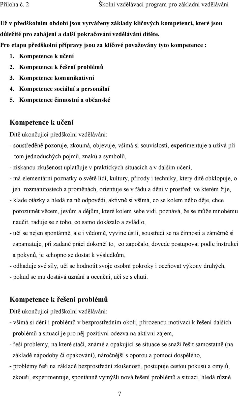 Kompetence činnostní a občanské Kompetence k učení Dítě ukončující předškolní vzdělávání: - soustředěně pozoruje, zkoumá, objevuje, všímá si souvislosti, experimentuje a užívá při tom jednoduchých