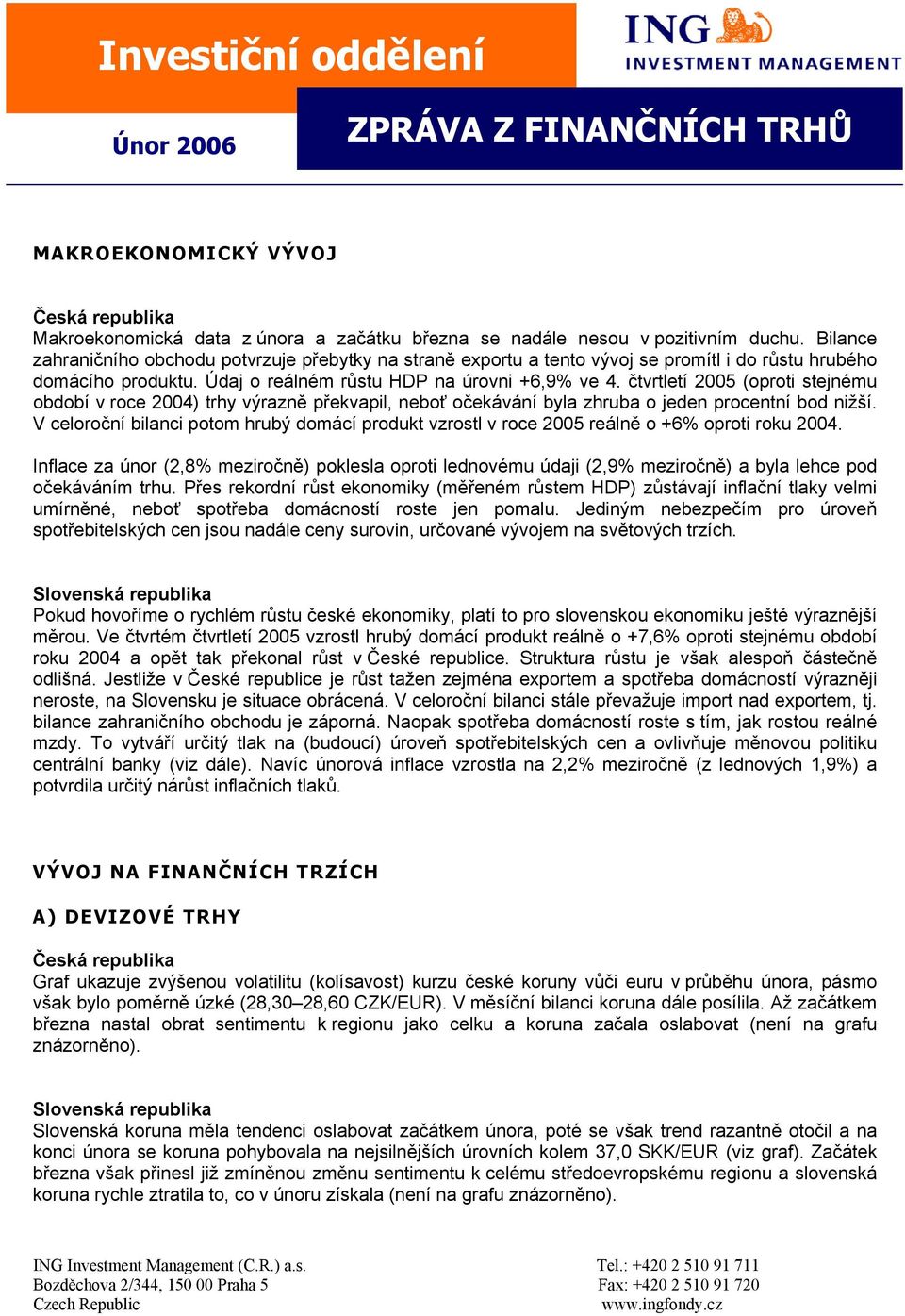 čtvrtletí 2005 (oproti stejnému období v roce 2004) trhy výrazně překvapil, neboť očekávání byla zhruba o jeden procentní bod nižší.