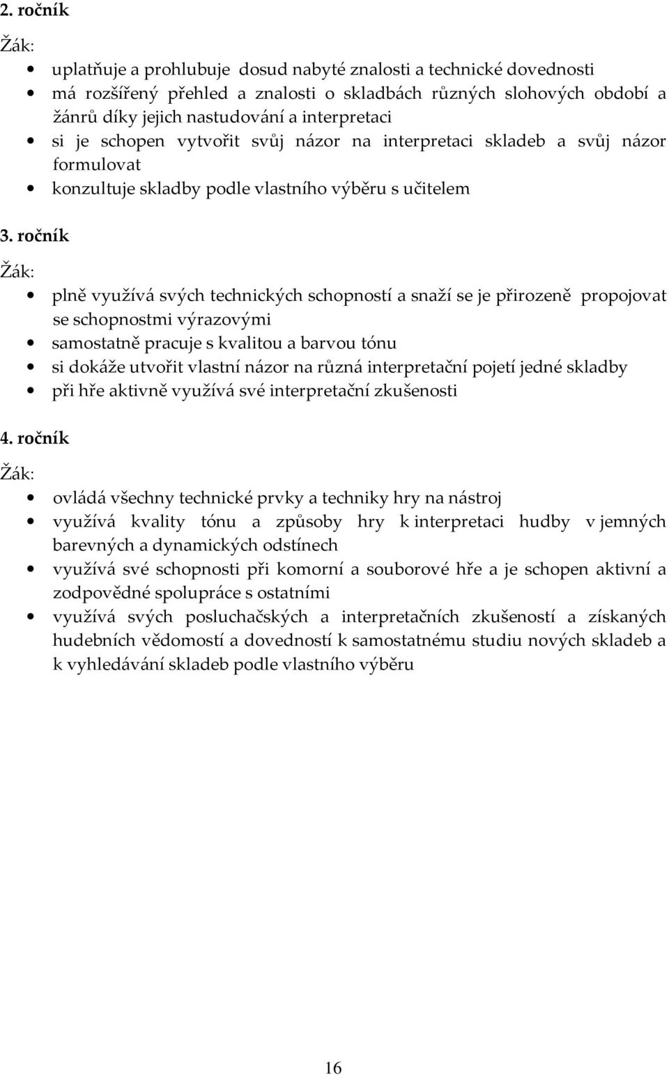 ročník plně využívá svých technických schopností a snaží se je přirozeně propojovat se schopnostmi výrazovými samostatně pracuje s kvalitou a barvou tónu si dokáže utvořit vlastní názor na různá