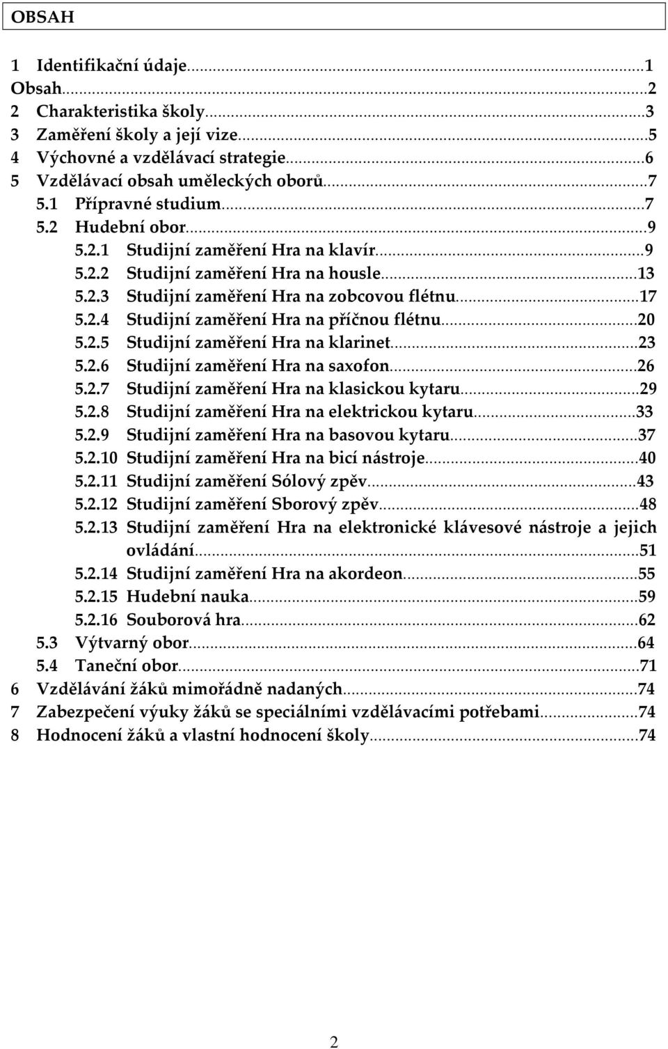 ..20 5.2.5 Studijní zaměření Hra na klarinet...23 5.2.6 Studijní zaměření Hra na saxofon...26 5.2.7 Studijní zaměření Hra na klasickou kytaru...29 5.2.8 Studijní zaměření Hra na elektrickou kytaru.