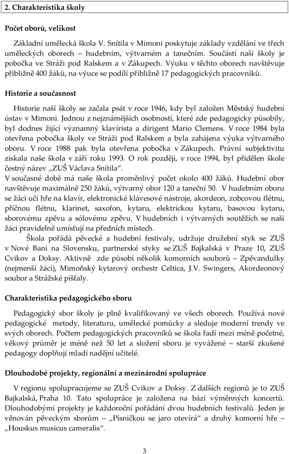 Historie a současnost Historie naší školy se začala psát v roce 1946, kdy byl založen Městský hudební ústav v Mimoni.