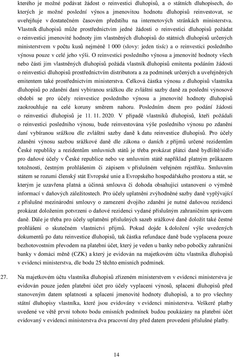 Vlastník dluhopisů může prostřednictvím jedné žádosti o reinvestici dluhopisů požádat o reinvestici jmenovité hodnoty jím vlastněných dluhopisů do státních dluhopisů určených ministerstvem v počtu